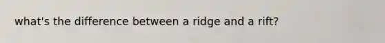 what's the difference between a ridge and a rift?