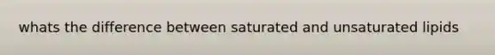 whats the difference between saturated and unsaturated lipids