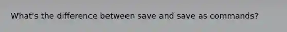 What's the difference between save and save as commands?