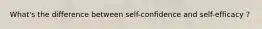 What's the difference between self-confidence and self-efficacy ?