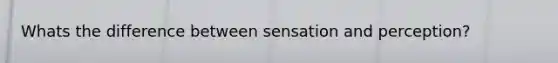 Whats the difference between sensation and perception?