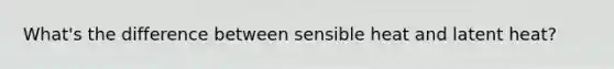 What's the difference between sensible heat and latent heat?