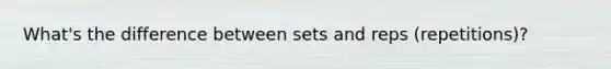 What's the difference between sets and reps (repetitions)?