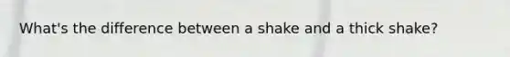 What's the difference between a shake and a thick shake?