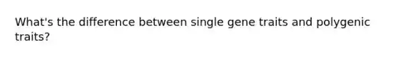 What's the difference between single gene traits and polygenic traits?