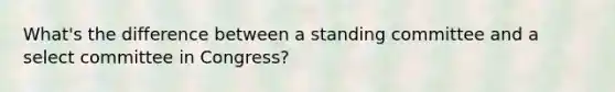 What's the difference between a standing committee and a select committee in Congress?