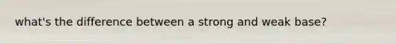 what's the difference between a strong and weak base?