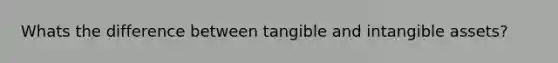 Whats the difference between tangible and intangible assets?