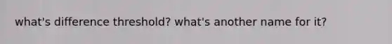 what's difference threshold? what's another name for it?