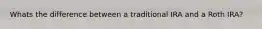 Whats the difference between a traditional IRA and a Roth IRA?