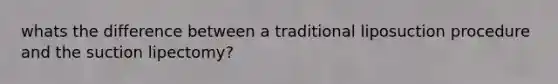whats the difference between a traditional liposuction procedure and the suction lipectomy?
