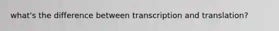 what's the difference between transcription and translation?