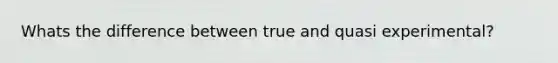 Whats the difference between true and quasi experimental?