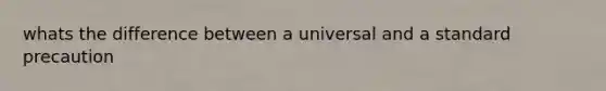 whats the difference between a universal and a standard precaution