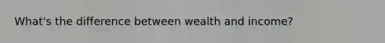 What's the difference between wealth and income?