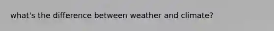 what's the difference between weather and climate?