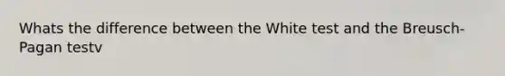 Whats the difference between the White test and the Breusch-Pagan testv