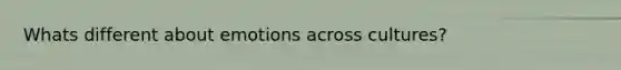 Whats different about emotions across cultures?