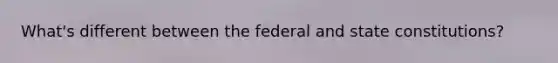 What's different between the federal and state constitutions?