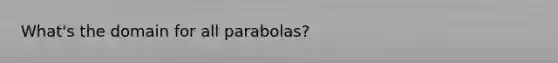 What's the domain for all parabolas?