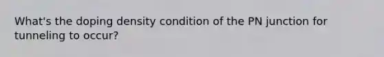 What's the doping density condition of the PN junction for tunneling to occur?