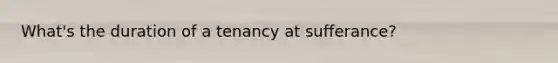 What's the duration of a tenancy at sufferance?