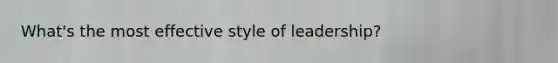 What's the most effective style of leadership?​