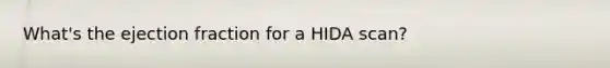 What's the ejection fraction for a HIDA scan?