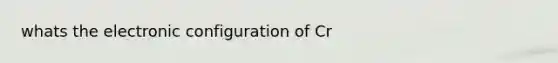 whats the electronic configuration of Cr