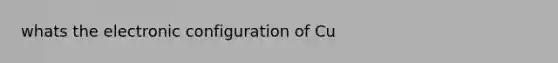 whats the electronic configuration of Cu