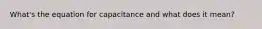 What's the equation for capacitance and what does it mean?