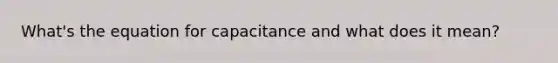 What's the equation for capacitance and what does it mean?