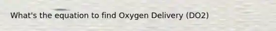 What's the equation to find Oxygen Delivery (DO2)