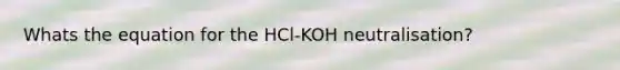 Whats the equation for the HCl-KOH neutralisation?