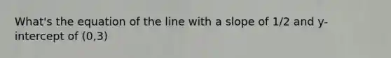 What's the equation of the line with a slope of 1/2 and y-intercept of (0,3)