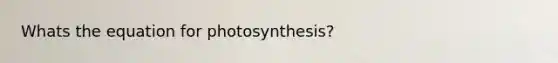 Whats the equation for photosynthesis?