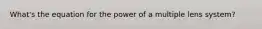 What's the equation for the power of a multiple lens system?
