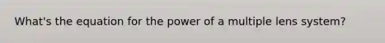 What's the equation for the power of a multiple lens system?
