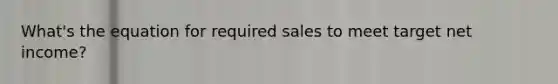 What's the equation for required sales to meet target net income?