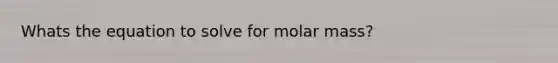 Whats the equation to solve for molar mass?