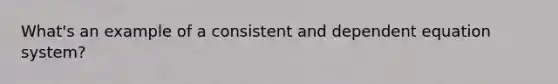 What's an example of a consistent and dependent equation system?