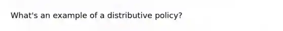 What's an example of a distributive policy?