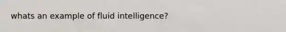 whats an example of fluid intelligence?