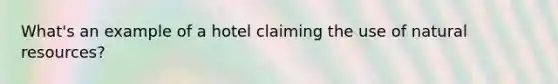 What's an example of a hotel claiming the use of natural resources?