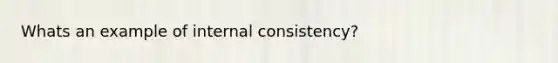 Whats an example of internal consistency?