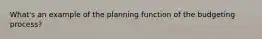 What's an example of the planning function of the budgeting process?