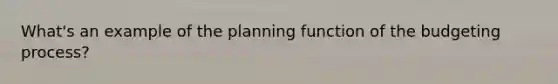 What's an example of the planning function of the budgeting process?