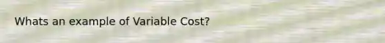 Whats an example of Variable Cost?