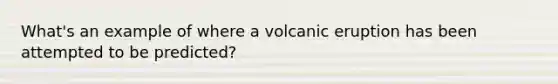 What's an example of where a volcanic eruption has been attempted to be predicted?