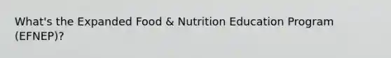 What's the Expanded Food & Nutrition Education Program (EFNEP)?